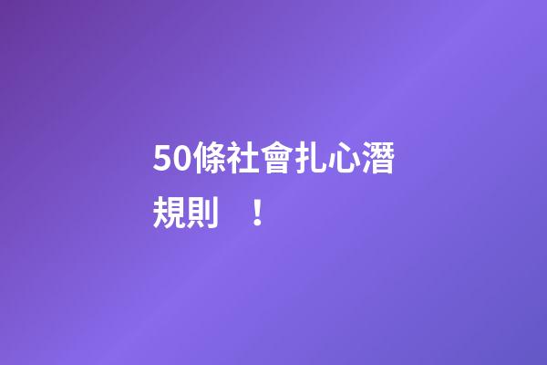 50條社會扎心潛規則！